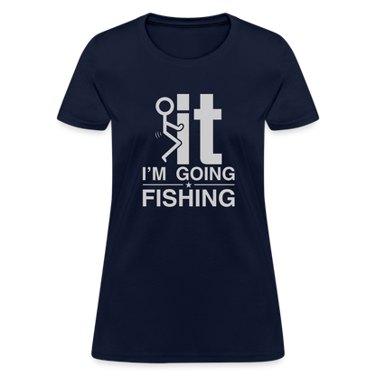 F It I'm Going Fishing Women's Contoured T-Shirt - navy