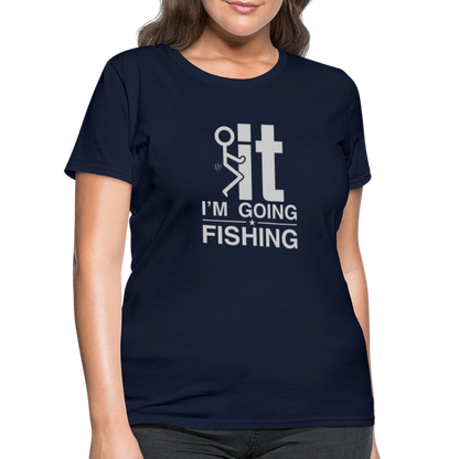 F It I'm Going Fishing Women's Contoured T-Shirt - navy