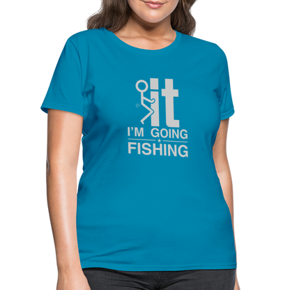 F It I'm Going Fishing Women's Contoured T-Shirt - turquoise