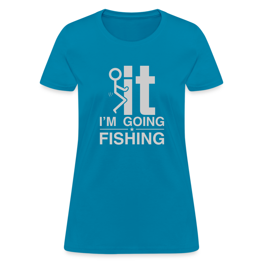 F It I'm Going Fishing Women's Contoured T-Shirt - turquoise