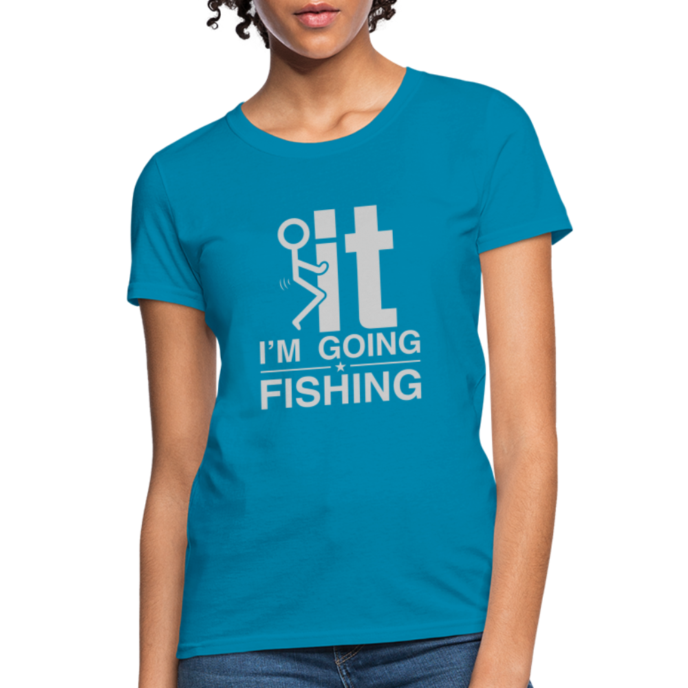 F It I'm Going Fishing Women's Contoured T-Shirt - turquoise