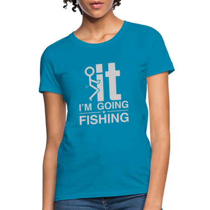 F It I'm Going Fishing Women's Contoured T-Shirt - turquoise