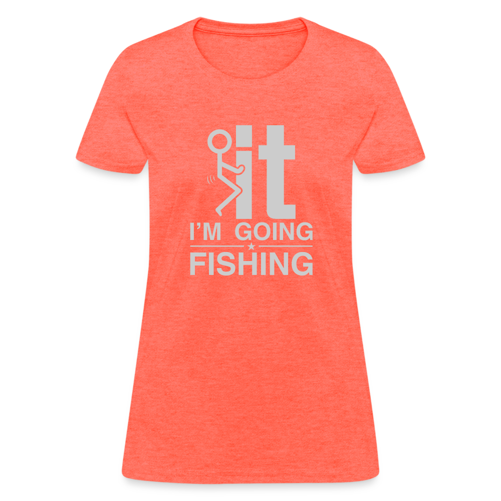 F It I'm Going Fishing Women's Contoured T-Shirt - heather coral