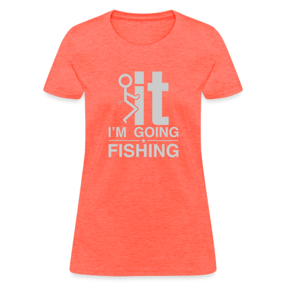 F It I'm Going Fishing Women's Contoured T-Shirt - heather coral