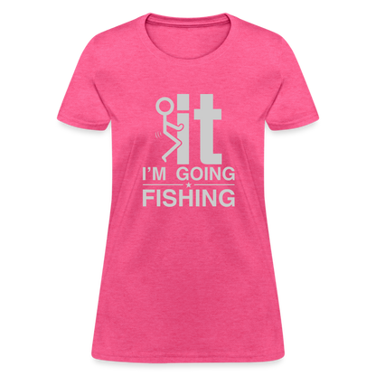 F It I'm Going Fishing Women's Contoured T-Shirt - heather pink