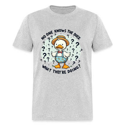 No One Knows The Duck What They're Doing T-Shirt - heather gray