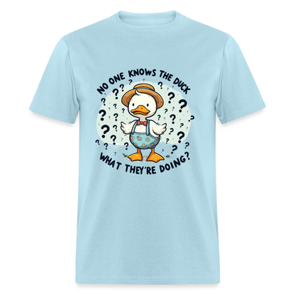 No One Knows The Duck What They're Doing T-Shirt - powder blue