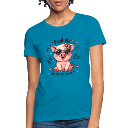 Feed Me and Tell Me I'm Pretty Women's Contoured T-Shirt - turquoise