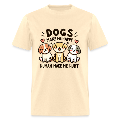 Dogs Make Me Happy Human Make Me Hurt T-Shirt - natural