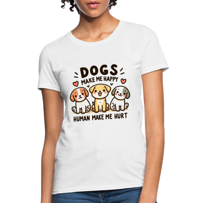 Dogs Make Me Happy Human Make Me Hurt Women's Contoured T-Shirt - white