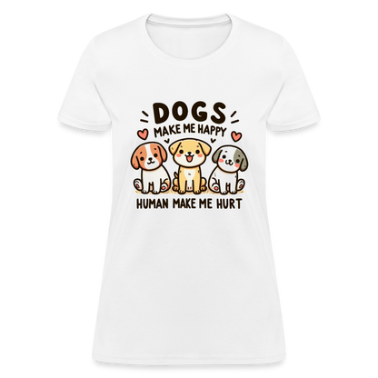 Dogs Make Me Happy Human Make Me Hurt Women's Contoured T-Shirt - white