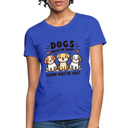 Dogs Make Me Happy Human Make Me Hurt Women's Contoured T-Shirt - royal blue