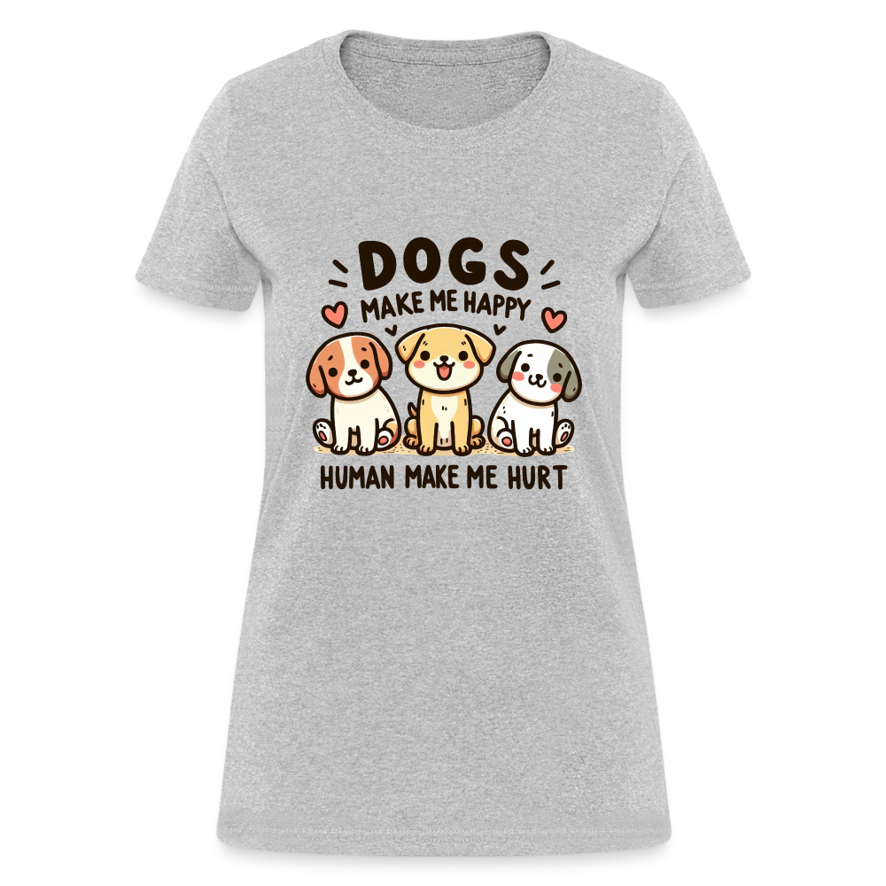 Dogs Make Me Happy Human Make Me Hurt Women's Contoured T-Shirt - heather gray