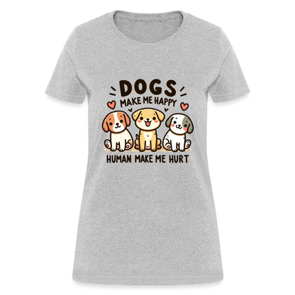 Dogs Make Me Happy Human Make Me Hurt Women's Contoured T-Shirt - heather gray