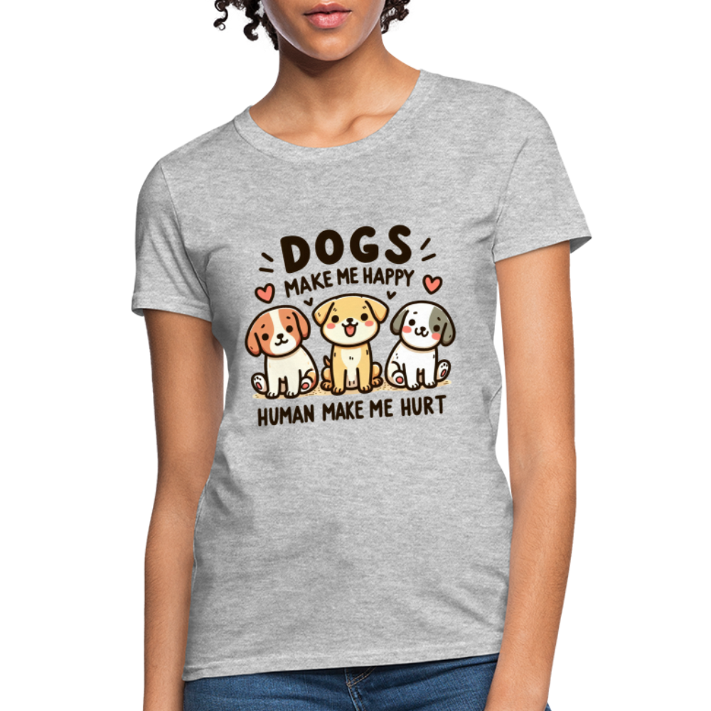 Dogs Make Me Happy Human Make Me Hurt Women's Contoured T-Shirt - heather gray