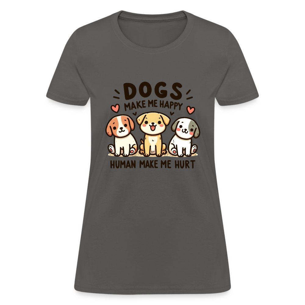 Dogs Make Me Happy Human Make Me Hurt Women's Contoured T-Shirt - charcoal