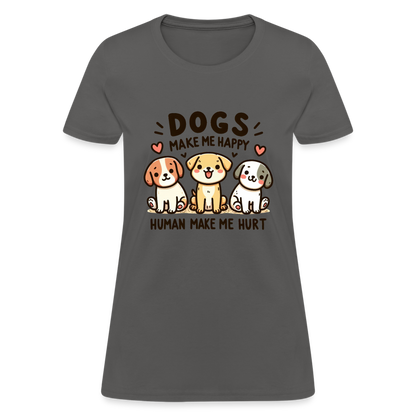 Dogs Make Me Happy Human Make Me Hurt Women's Contoured T-Shirt - charcoal