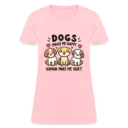 Dogs Make Me Happy Human Make Me Hurt Women's Contoured T-Shirt - pink