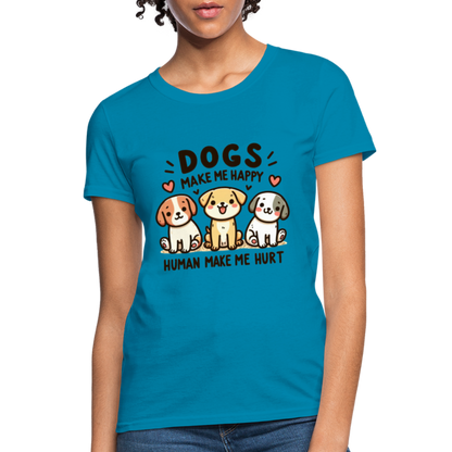 Dogs Make Me Happy Human Make Me Hurt Women's Contoured T-Shirt - turquoise