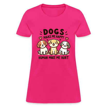 Dogs Make Me Happy Human Make Me Hurt Women's Contoured T-Shirt - fuchsia