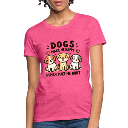 Dogs Make Me Happy Human Make Me Hurt Women's Contoured T-Shirt - heather pink