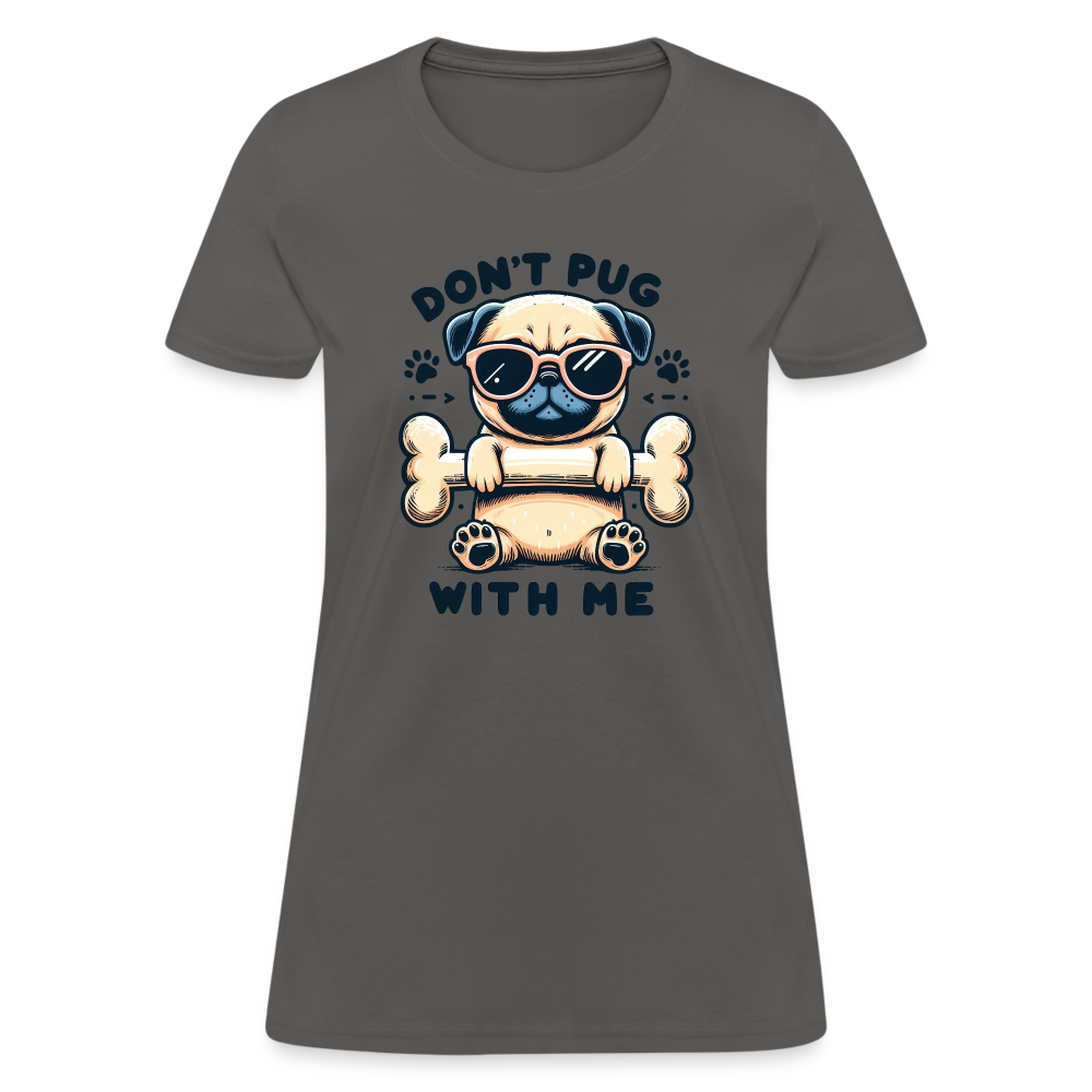 Don't Pug  With Me Women's Contoured T-Shirt - charcoal