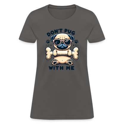 Don't Pug  With Me Women's Contoured T-Shirt - charcoal