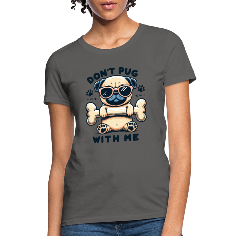 Don't Pug  With Me Women's Contoured T-Shirt - charcoal