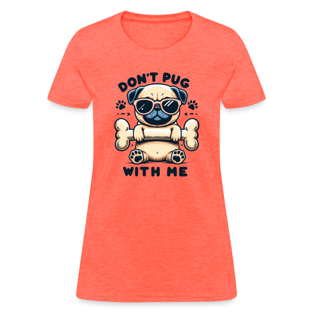 Don't Pug  With Me Women's Contoured T-Shirt - heather coral