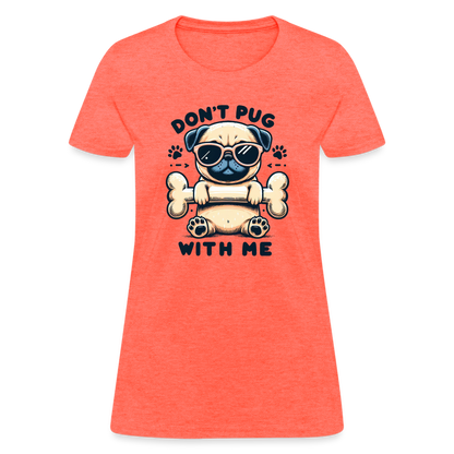 Don't Pug  With Me Women's Contoured T-Shirt - heather coral