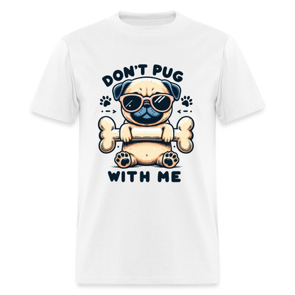 Don't Pug  With Me T-Shirt (Pug With Attitude) - white