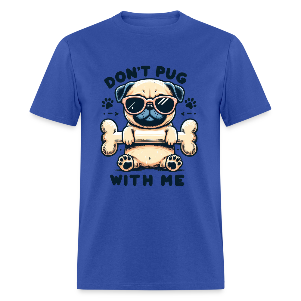 Don't Pug  With Me T-Shirt (Pug With Attitude) - royal blue