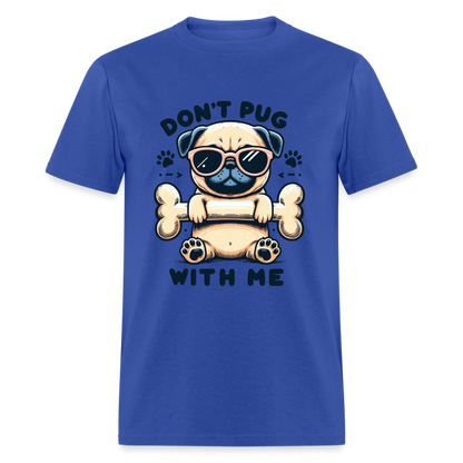 Don't Pug  With Me T-Shirt (Pug With Attitude) - royal blue