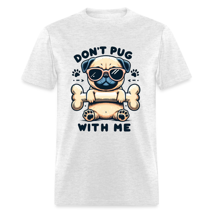 Don't Pug  With Me T-Shirt (Pug With Attitude) - light heather gray