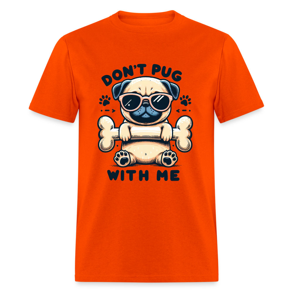 Don't Pug  With Me T-Shirt (Pug With Attitude) - orange