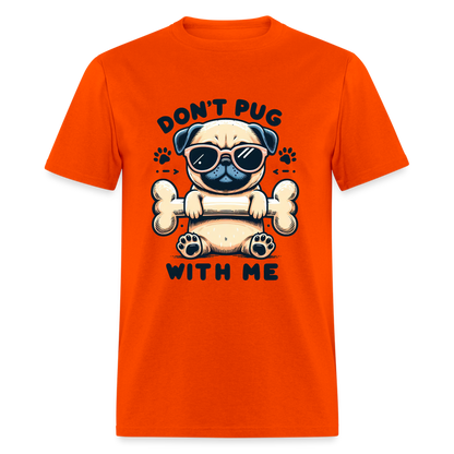 Don't Pug  With Me T-Shirt (Pug With Attitude) - orange