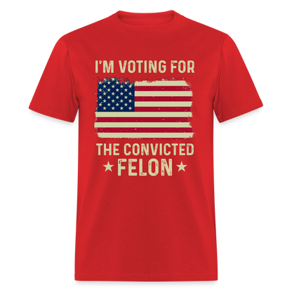 I'm Voting For The Convicted Felon T-Shirt - red