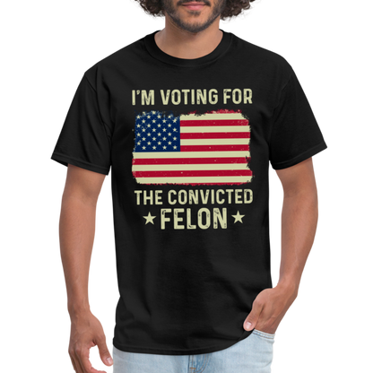 I'm Voting For The Convicted Felon T-Shirt - black