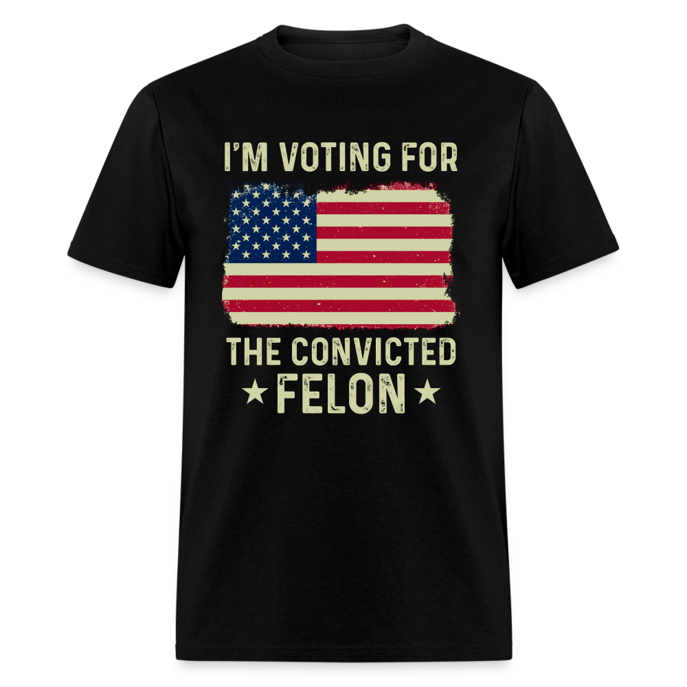 I'm Voting For The Convicted Felon T-Shirt - black