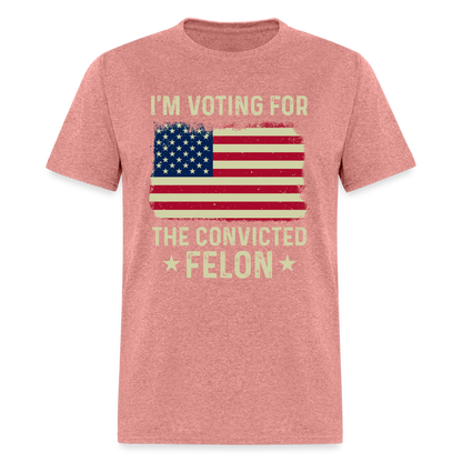 I'm Voting For The Convicted Felon T-Shirt - heather mauve