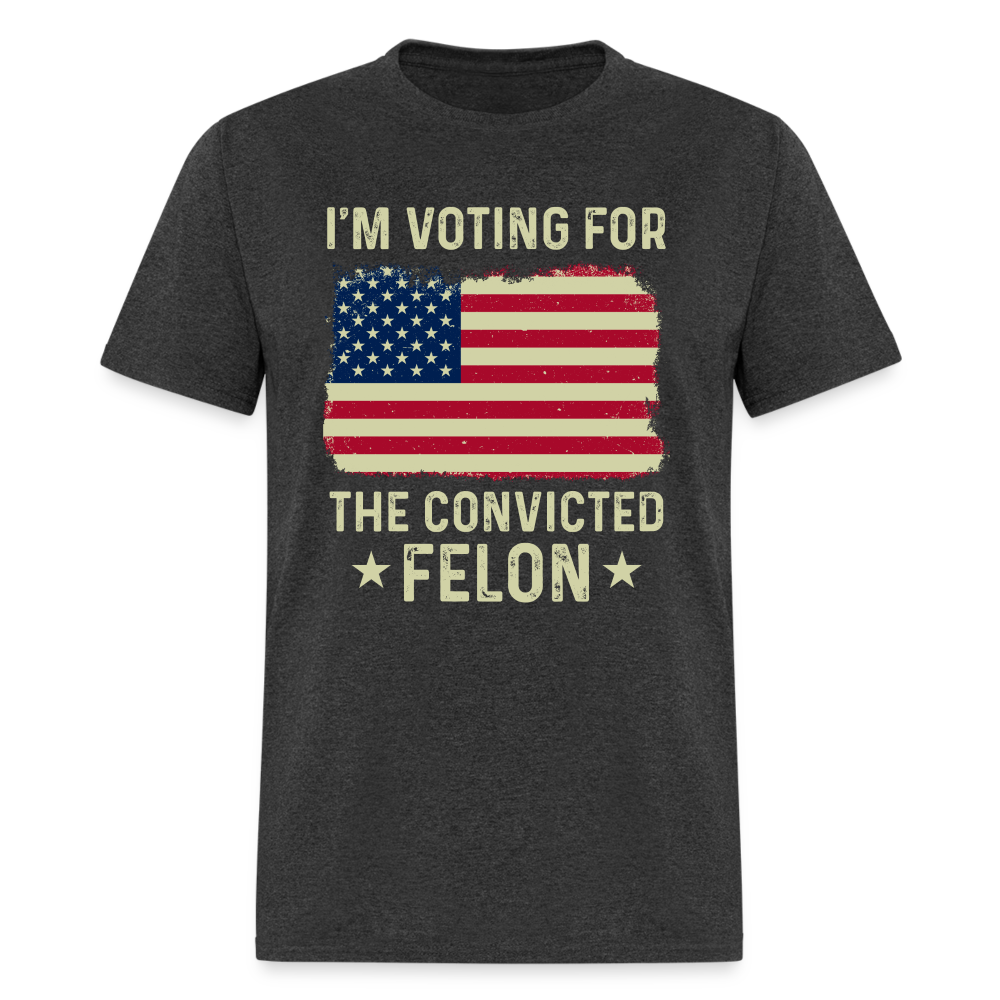 I'm Voting For The Convicted Felon T-Shirt - heather black