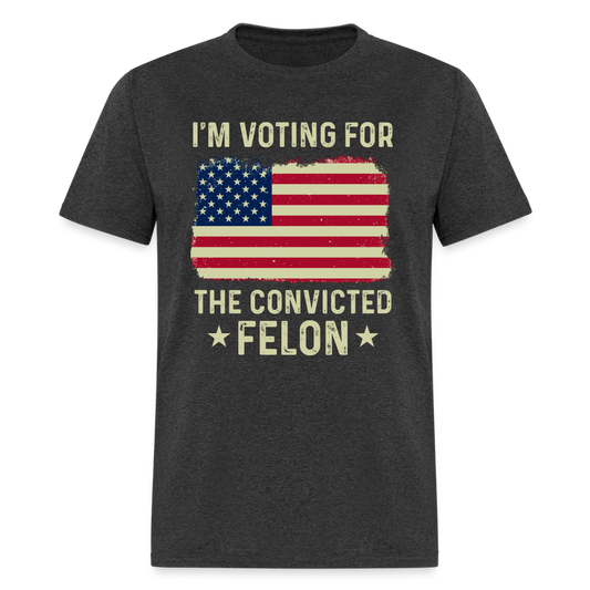 I'm Voting For The Convicted Felon T-Shirt - heather black