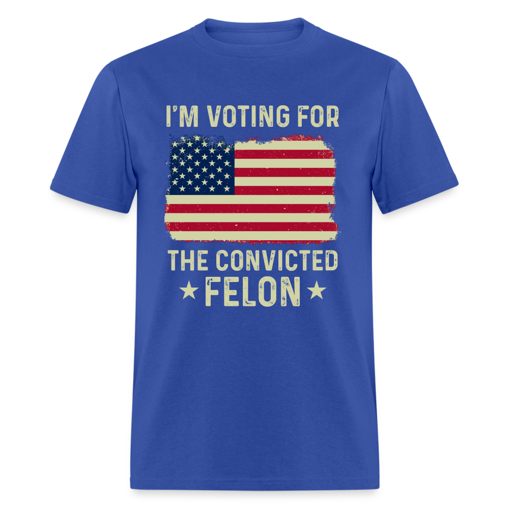 I'm Voting For The Convicted Felon T-Shirt - royal blue