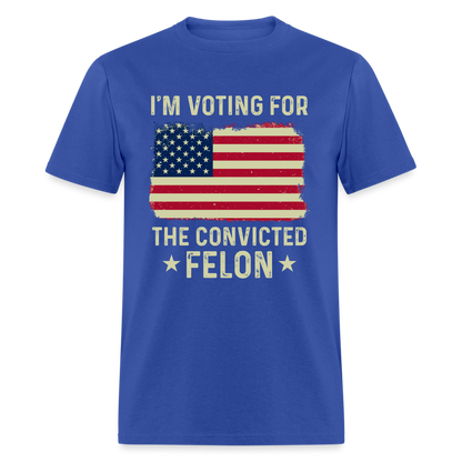 I'm Voting For The Convicted Felon T-Shirt - royal blue