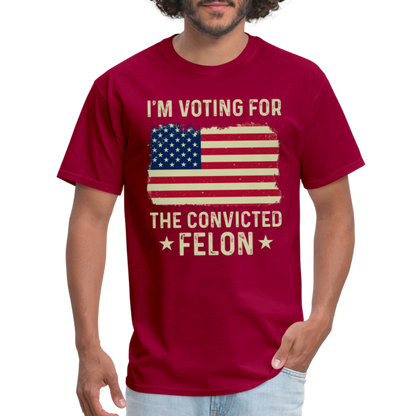 I'm Voting For The Convicted Felon T-Shirt - dark red