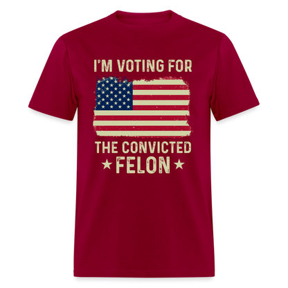 I'm Voting For The Convicted Felon T-Shirt - dark red