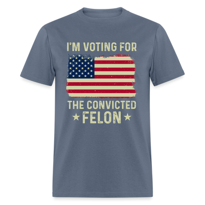 I'm Voting For The Convicted Felon T-Shirt - denim