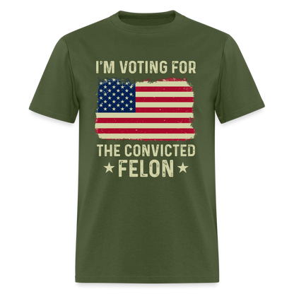 I'm Voting For The Convicted Felon T-Shirt - military green