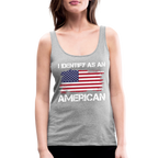 I Identify as an American Women’s Premium Tank Top - heather gray
