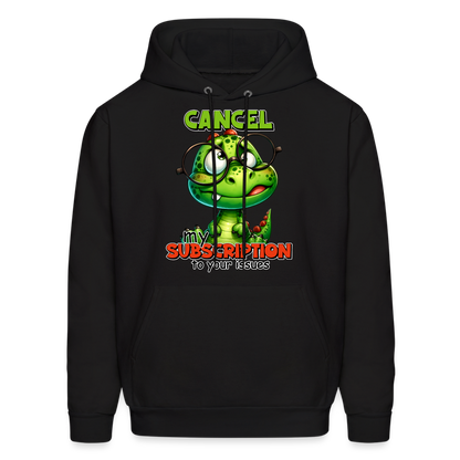 Cancel My Subscription To Your Issues Hoodie - black